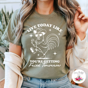 Live Today Like You’re Getting Fried Tomorrow